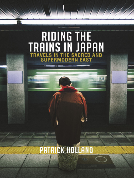 Title details for Riding the Trains in Japan by Patrick Holland - Available